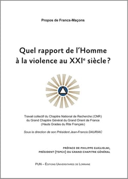 Quel rapport de l'Homme à la violence au XXIe siècle ? : Travail collectif du Chapitre National de Recherche (CNR) du Grand Chapitre Général du Grand Orient de France (Hauts Grades du Rite Français)