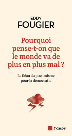 Pourquoi pense-t-on que le monde va de plus en plus mal ? Le fléau du pessimisme pour la démocratie