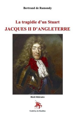 La tragédie d’un Stuart  Jacques II d’Angleterre