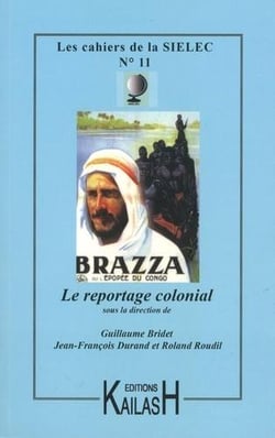 CAHIERS DU SIELEC Tome 11 : le reportage colonial : [actes d'une journée d'étude et d'un colloque, université de Nice, 11 octobre 2012 et université