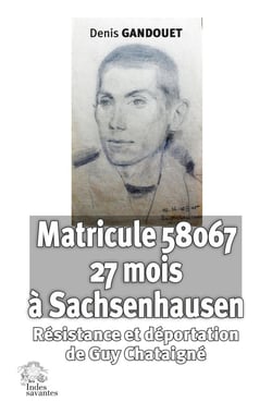 Matricule 58067 à Sachsenhausen : Résistance et déportation de Guy Chataigné