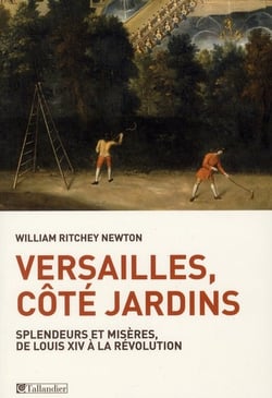 Versailles, côté jardins - splendeurs et misères, de louis xiv à la révolution