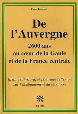 De l'auvergne - 2600 ans au cours de la gaule et de la france centrale - essai géohistorique pour une réflexion sur l'aménagement du territoire