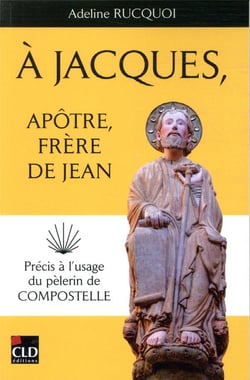 À Jacques, apôtre, frère de Jean - précis à l'usage du pèlerin de Compostelle