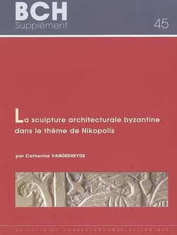La sculpture architecturale byzantine dans le thème de nikopolis du xe au début du xiiie siècle (épire, étolie-acarnanie et sud de l'albanie)