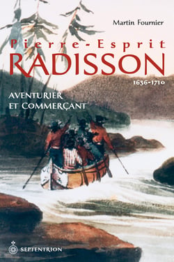 Pierre-esprit radisson - aventurier et commerçant - 1636-1710