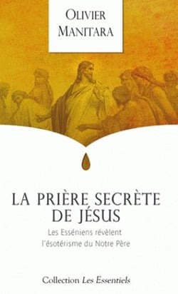La prière secrète de Jésus : les Esséniens révèlent l'ésotérisme du Notre Père