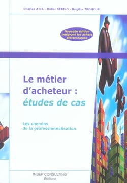 Le metier d'acheteur : etudes de cas - les chemins de la professionnalisation (édition 2005)