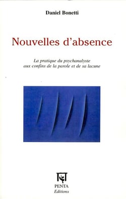 Nouvelles d'absence - la pratique du psychanalyste aux confins de la parole et de sa lacune