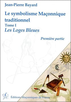 Le symbolisme maçonnique traditionnel t.1 - les loges bleues, première partie