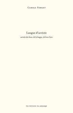 Langue d'arrivée : carnets des lieux, de la langue, de leurs liens
