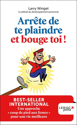 Arrete de te plaindre et bouge-toi ! une approche "coup de pied aux fesses " pour une vie meilleure