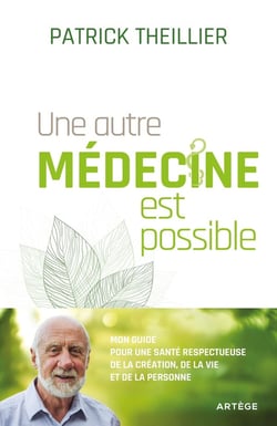 Une autre médecine est possible - mon guide pour une santé respectueuse de la création, de la vie et de la personne