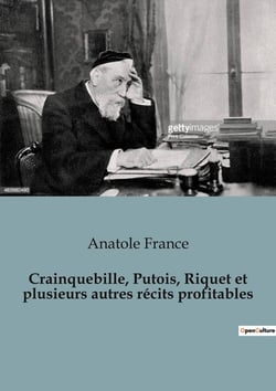 Crainquebille, Putois, Riquet et plusieurs autres récits profitables : Une exploration des récits sociaux et moraux par Anatole France