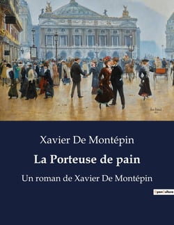 La Porteuse de pain : Un roman de Xavier De Montépin