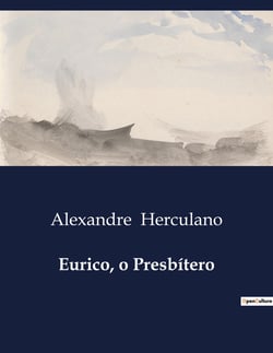 Eurico, o Presbitero : Um Romance Histórico sobre Fé e Conflito nos Tempos Visigóticos