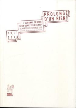 Prolongé d'un rien : journal de bord d'un quartier créatif de Marseille-Provence 2013, capitale européenne de la culture