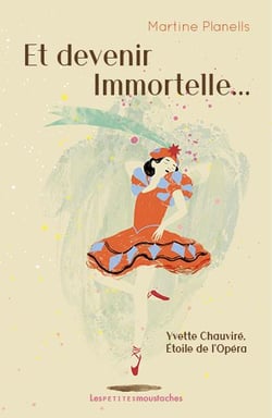 Et devenir Immortelle... - Yvette Chauviré, Étoile de l'Opéra