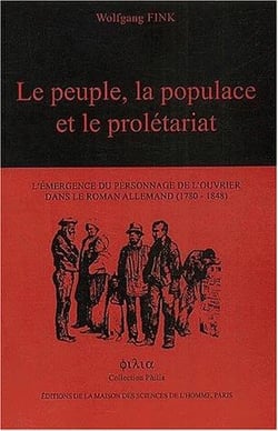 Le peuple, la populace et le prolétariat - l'émergence du personnage de l'ouvrier dans le roman allemand (1780-1848)