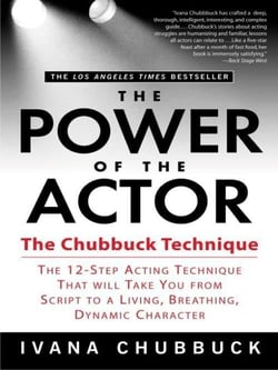 The Power of the Actor : The Chubbuck Technique -- The 12-Step Acting Technique That Will Take You from Script to a Living, Breathing, Dynamic Character