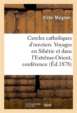 Cercles catholiques d'ouvriers. voyages en siberie et dans l'extreme-orient, conference donnee - aux