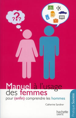Manuel à l'usage des femmes pour (enfin) comprendre les hommes