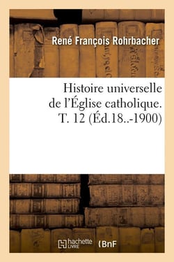 Histoire universelle de l'eglise catholique. t. 12 (ed.18..-1900)