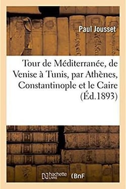 Tour de mediterranee, de venise a tunis, par athenes, constantinople et le caire