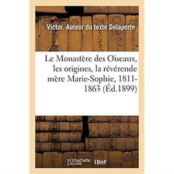 Le Monastère des Oiseaux, les origines, la révérende mère Marie-Sophie, 1811-1863