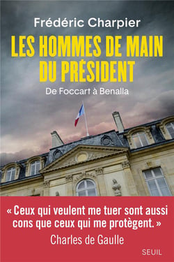 Les hommes de main du Président - de Foccart à Benalla