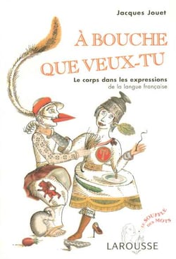 À bouche que veux-tu - le corps dans les expressions de la langue française