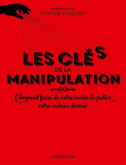 Les clés de la manipulation - comment faire de votre voisin de palier votre esclave dévoué