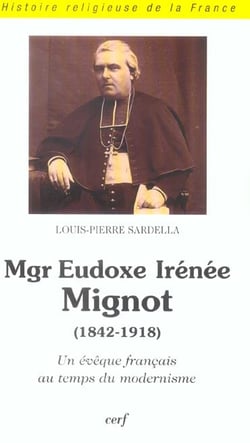 Mgr Eudoxe Irénée Mignot (1842-1918) Un évêque français au temps du modernisme