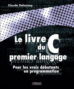 Le livre du C premier langage : Pour les vrais débutants en programmation