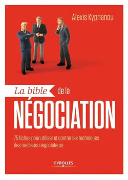 La bible de la négociation - 75 fiches-outils pour utiliser et contrer les techniques des meilleurs négociateurs