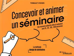 Concevoir et animer un séminaire - des moments collectifs utiles et audacieux pour 10...30...100...1