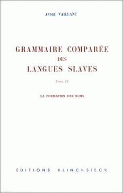 Grammaire comparée des langues slaves Tome 4 - la formation des noms
