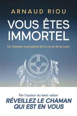 Vous êtes immortel : Un chaman nous parle de la vie et de la mort