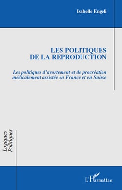 Les politiques de la reproduction - les politiques d'avortement et de procréation médicalement assistée en France et en Suisse
