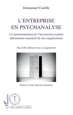 L'entreprise en psychanalyse - un questionnement de l'inconscient comme déterminant structurel de nos organisations