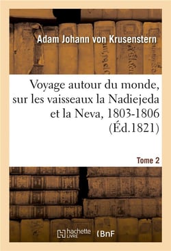 Voyage autour du monde, par les ordres de sa majesté impériale Alexandre Ier, empereur de Russie : sur les vaisseaux la Nadiejeda et la Neva, 1803-1806. Tome 2