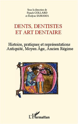 Dents, dentistes et art dentaire - histoire, pratiques et représentations - Antiquité, Moyen Age, Ancien Régime