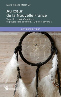 Au coeur de la Nouvelle France Tome 3 : Les Amérindiens, ce peuple libre autrefois... Qu'est-il devenu ?