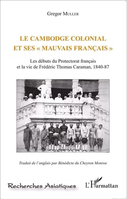 Le cambodge colonial et ses "mauvais français" - les débuts du protectorat français et la vie de frédéric thomas caraman, 1840-87