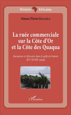 La ruée commerciale sur la Côte d'Or et la Côte des Quaqua : Européens et Africains dans le golfe de Guinée. XVe-XVIIIe siècle