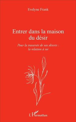 Entrer dans la maison du désir - pour la traversée de nos déserts : la relation à soi