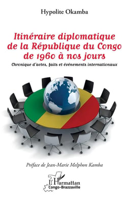 Itinéraire diplomatique de la République du Congo, de 1960 à nos jours - chronique d'actes, faits et événements internationaux