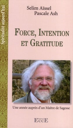 Force, intention et gratitude - une annee aupres d'un maitre de sagesse