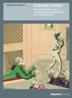 Sodome à Paris - fin XVIIIe-milieu XIXe siècle : l'homosexualité masculine en construction