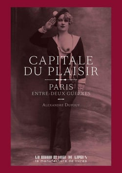 Capitale du plaisir - paris, entre-deux guerres
